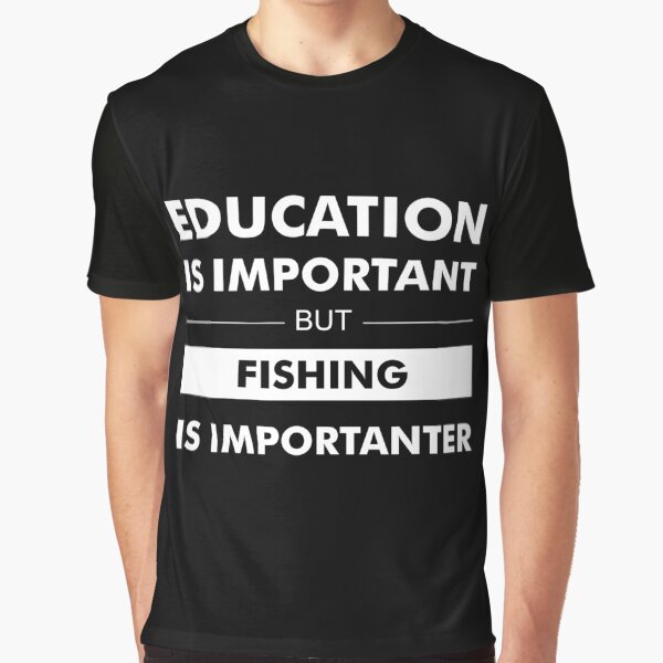 Education is Important but Fishing is Importanter Graphic T-Shirt