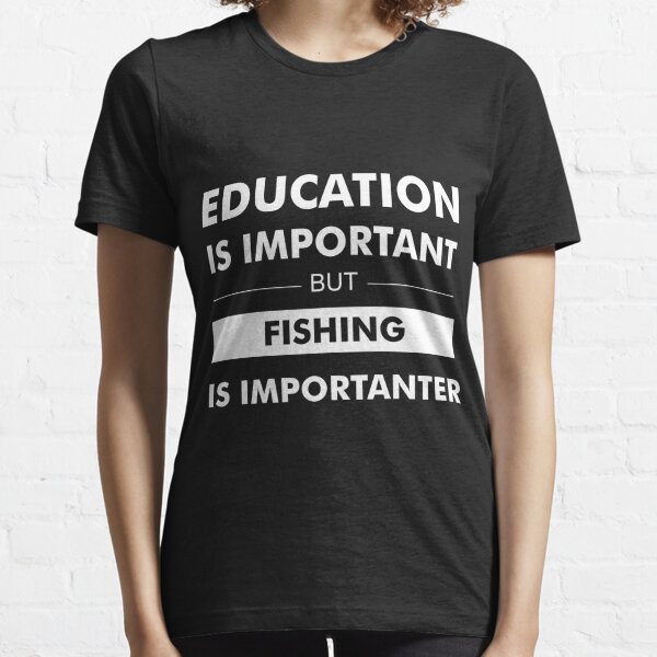 Education is Important but Fishing is Importanter Essential T-Shirt