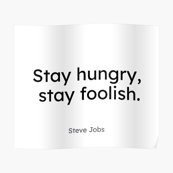 Steve Jobs - Stay hungry, stay foolish. Poster