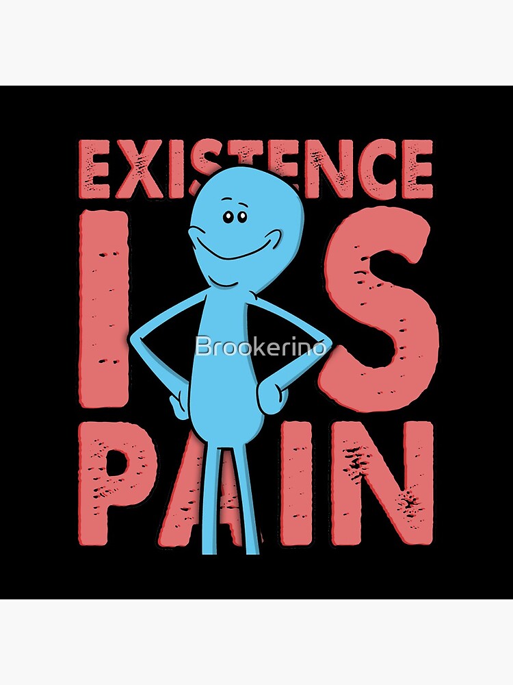 Existence Is Pain - Mr Meeseeks by Brookerino