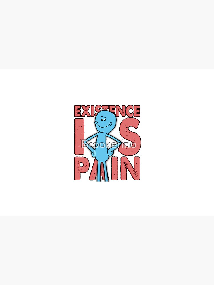Existence Is Pain - Mr Meeseeks by Brookerino