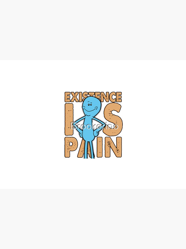 Existence Is Pain - Mr Meeseeks by Brookerino
