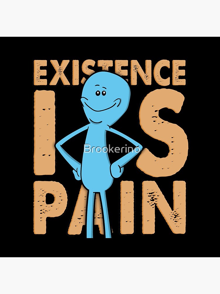 Existence Is Pain - Mr Meeseeks by Brookerino