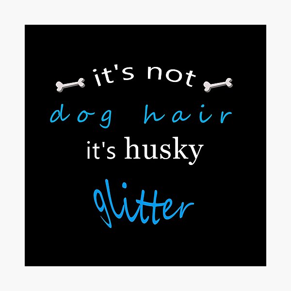It's Not Dog Hair It's Husky Glitter, Tank Top, Hoodie, Huskie, Huskie Gift, Huskie Lover, Huskie Tee, Huskie Life, Huskie Lover Photographic Print
