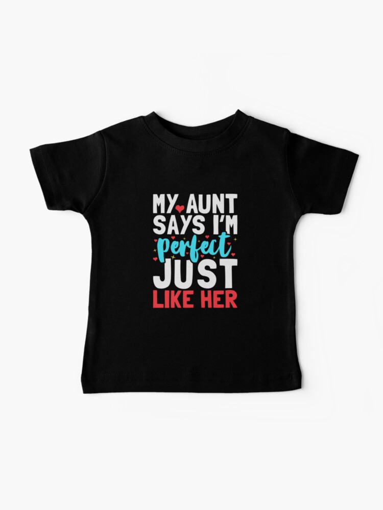 My Aunt Says I m Perfect Just Like Her Funny Newborn Outfit Cute Baby Clothes Baby T Shirt for Sale by drakouv Redbubble