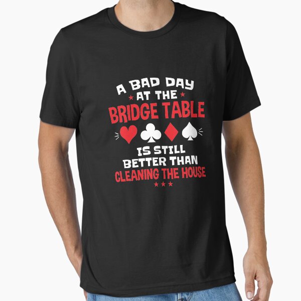 Item preview, A Bad Day at the Bridge Table Is Better Than Cleaning The House designed and sold by jaygo.