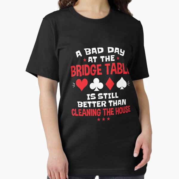 Item preview, A Bad Day at the Bridge Table Is Better Than Cleaning The House designed and sold by jaygo.