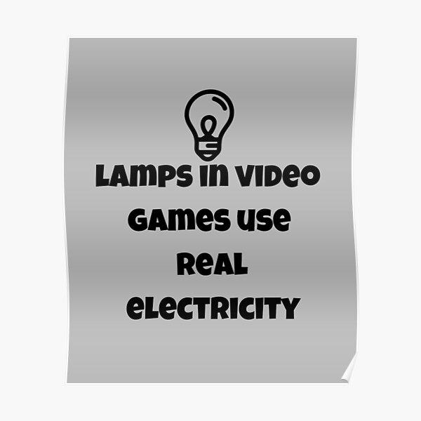 "lamps in video games use real electricity" Poster by Oussamamehenni
