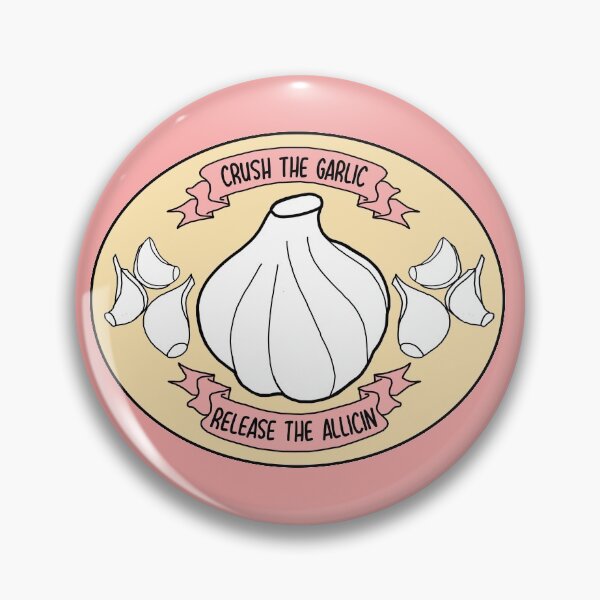 "Crush the Garlic Release the Allicin " Pin by FlashmanBiscuit Redbubble