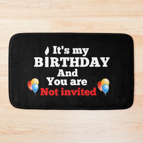 Item preview, It's my birthday and you are not invited  designed and sold by Wideworld.