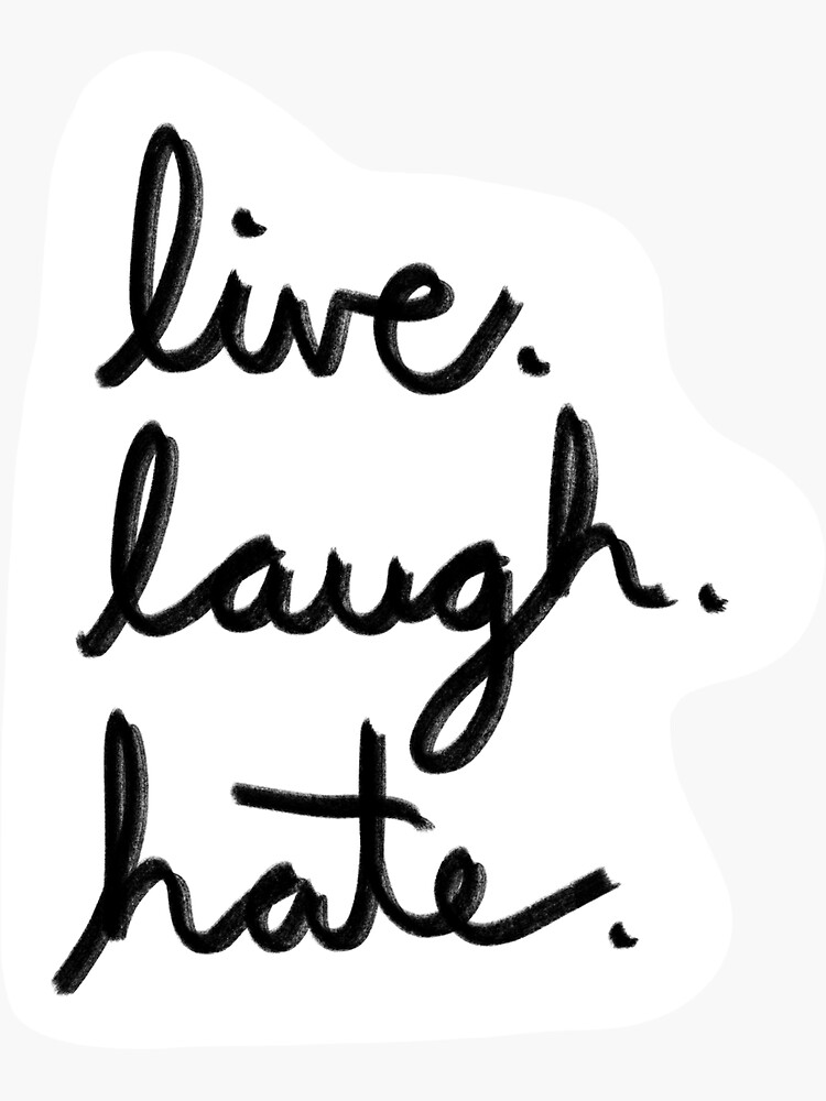 "Live. Laugh. Hate. " Sticker by WildeandCo Redbubble