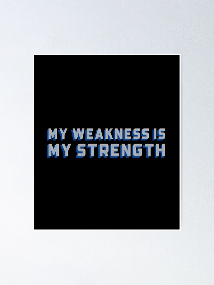 My Weakness is My Strength