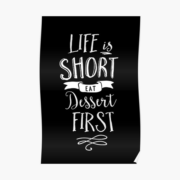 "Life Is Short Eat Dessert First" Poster By MotivatedType | Redbubble