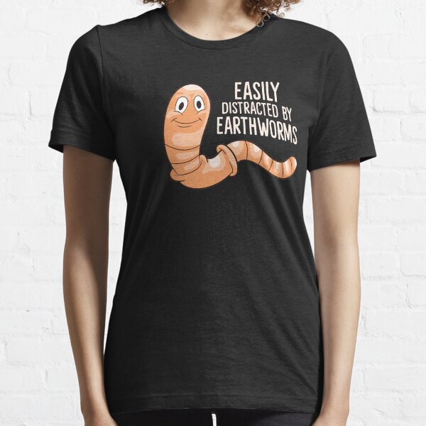 Earthworm - Easily distracted by earthworms Essential T-Shirt