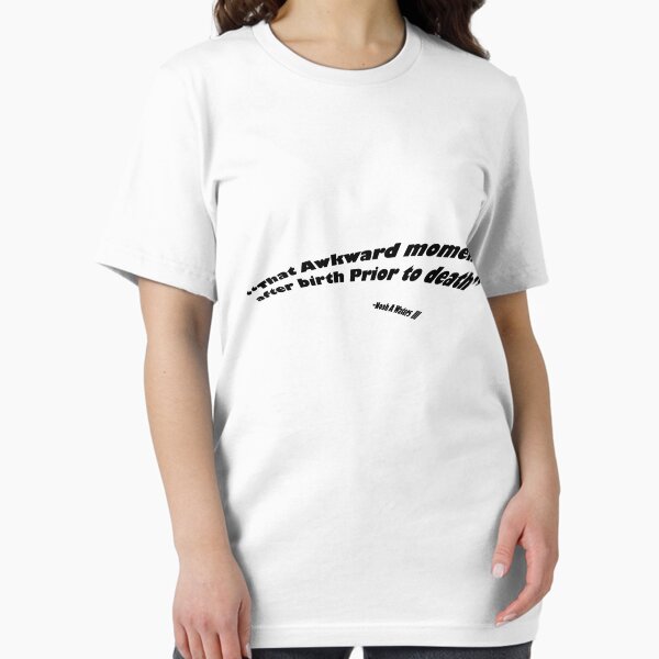 That Awkward Moment After Birth Prior to Death Essential T-Shirt