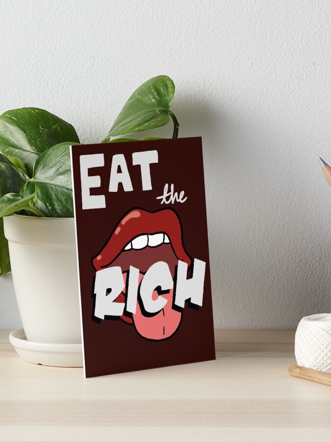 pic Redbubble Eat The Rich Art eat the rich art board print by ashgra510 redbubble