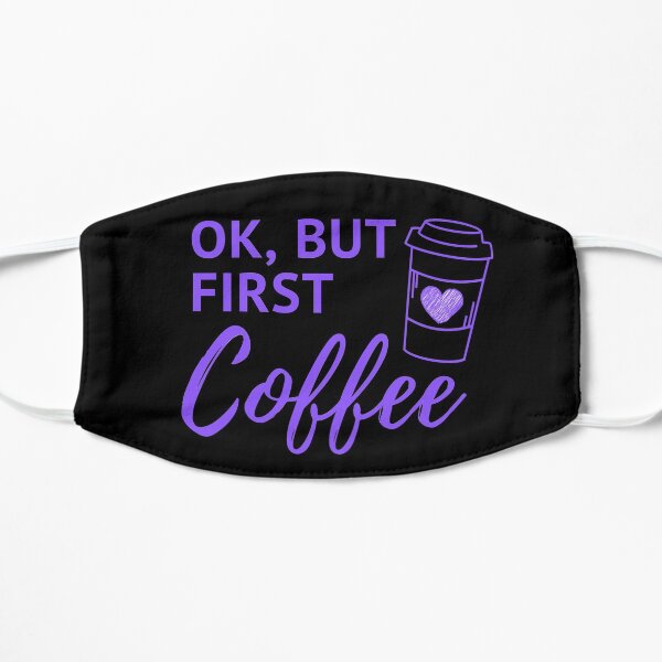 OK, But First Coffee, OK but first, i love coffee, coffee tee, Coffee gift, But First coffee, Gift for her, Flat Mask