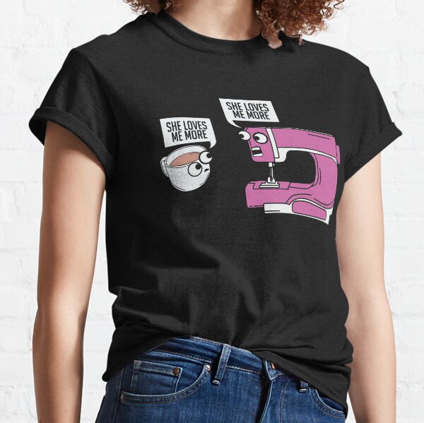Sewing And Coffee She Loves Me More Classic T-Shirt