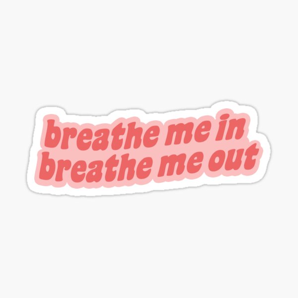 Breathe me in, breathe me out. Sticker