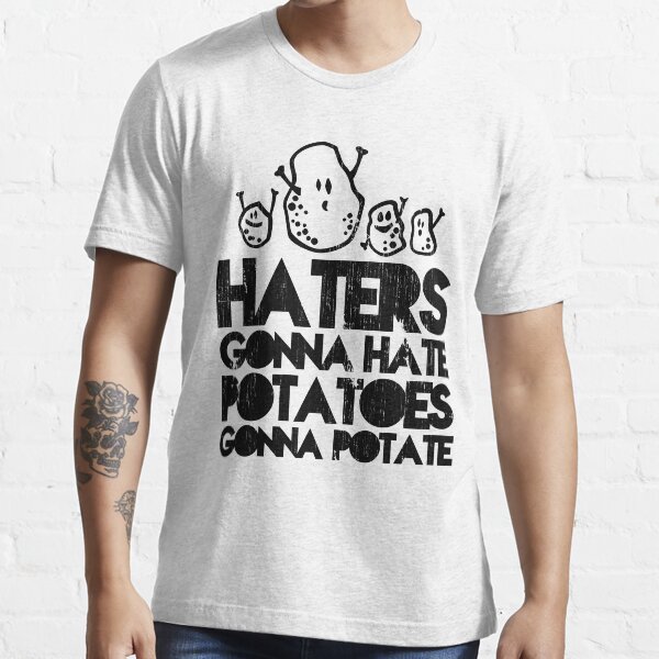 "Haters gonna hate, Potatoes gonna potate" Tshirt by Cheesybee Redbubble