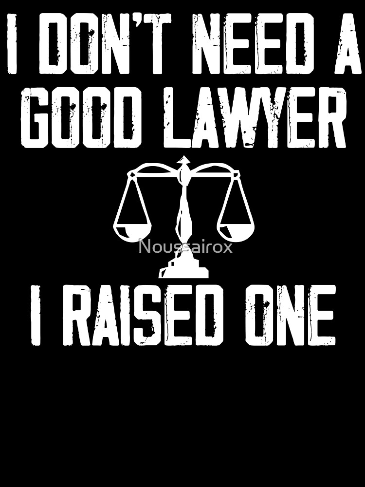 I Don't Need A Good Lawyer I Raised One  Funny Cute Attorney   Law School Student Graduate  Graduation  Parents Proud  Gift Shirt