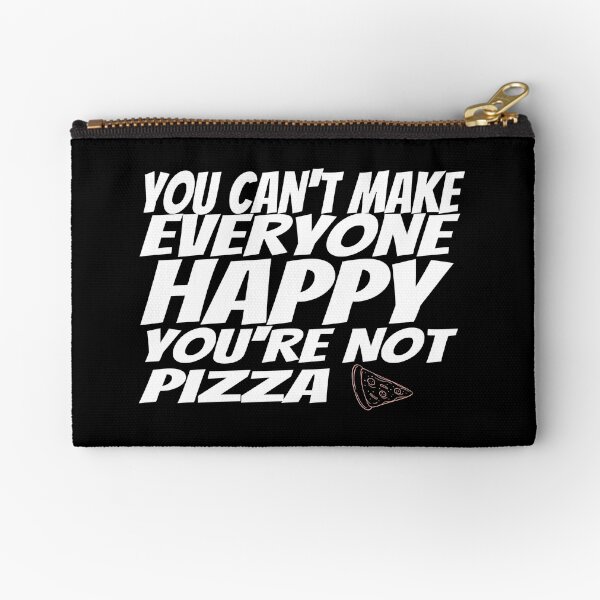 You Can't Make Everyone Happy You're Not Pizza Zipper Pouch