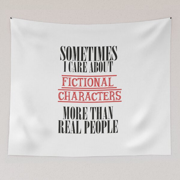 Item preview, sometimes care more about fictional characters than real people designed and sold by abdellaoui.