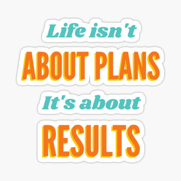 Item preview, LIFE ISN'T ABOUT PLAN, IT'S ABOUT RESULTS  designed and sold by vynguyen2905.