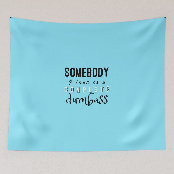 Item preview, Somebody I love is a complete dumbass designed and sold by abipinn.