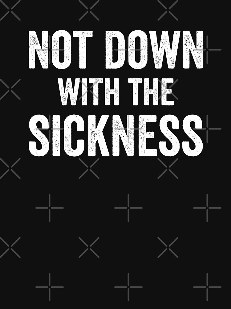 "Not Down With The Sickness" Tshirt for Sale by justsmilestupid Redbubble down with the