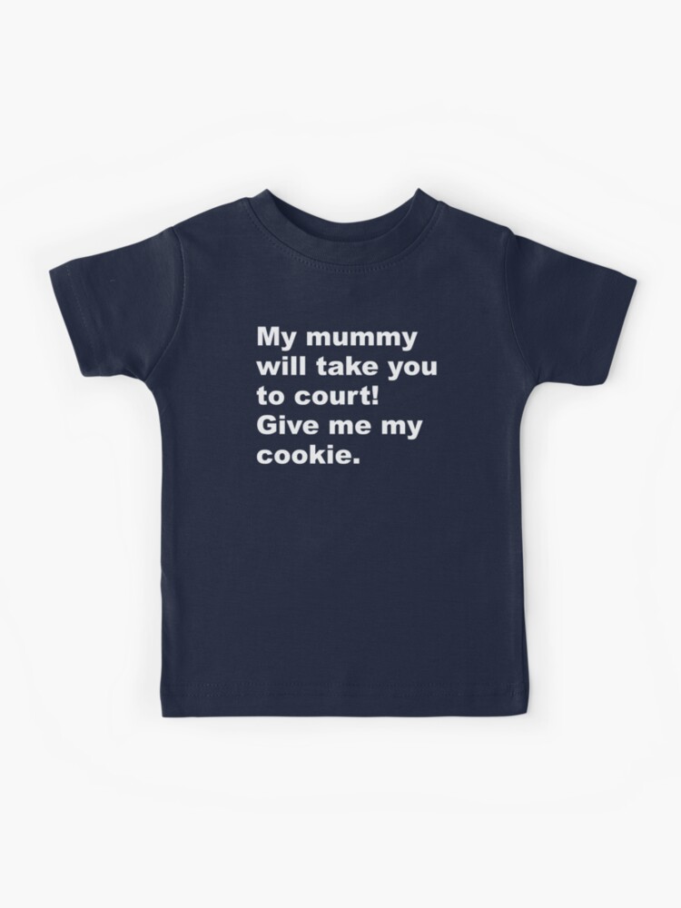 Thumbnail 1 of 2, Kids T-Shirt, My mummy will take you to court! Give me my cookie. designed and sold by SBernadette.
