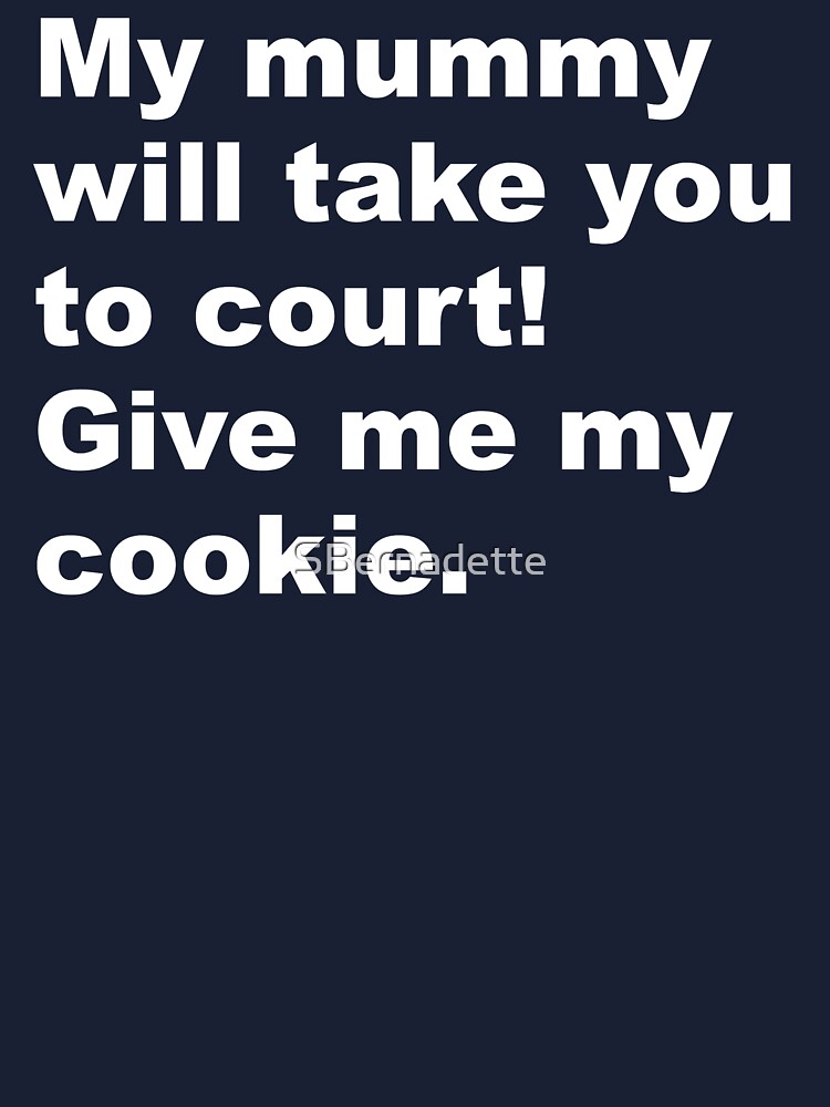 Artwork view, My mummy will take you to court! Give me my cookie. designed and sold by SBernadette