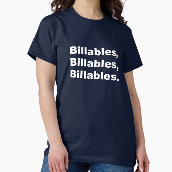 Billables, billables, billables. Classic T-Shirt