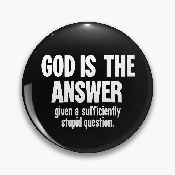 Item preview, God Is the Answer, Given A Sufficiently Stupid Question designed and sold by Good-Looking Corpse.