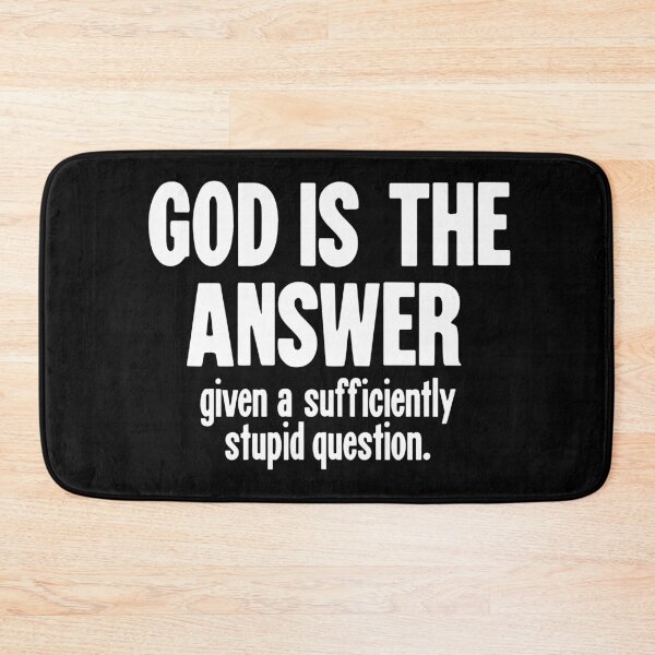 Item preview, God Is the Answer, Given A Sufficiently Stupid Question designed and sold by Good-Looking Corpse.