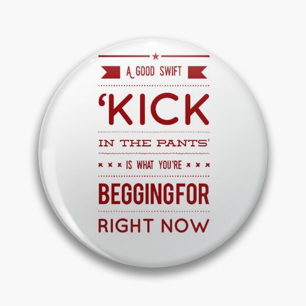 Item preview, A Good Swift 'Kick In The Pants' Is What You're Begging For Right Now designed and sold by OfferHeat.