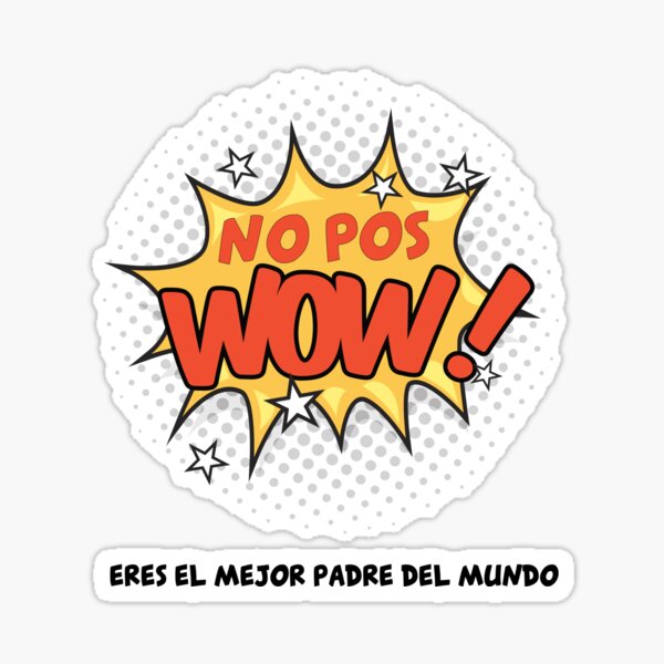 No Pos Wow - Eres el Mejor Padre del Mundo