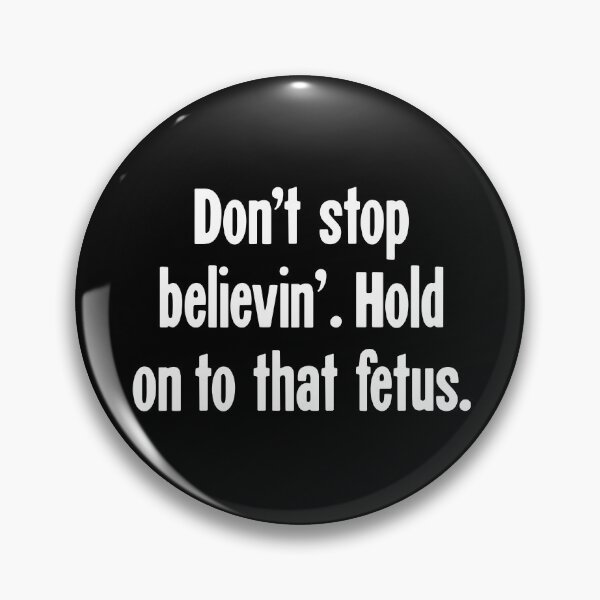 Item preview, Don't Stop Believin'. Hold On To That Fetus. designed and sold by Good-Looking Corpse.