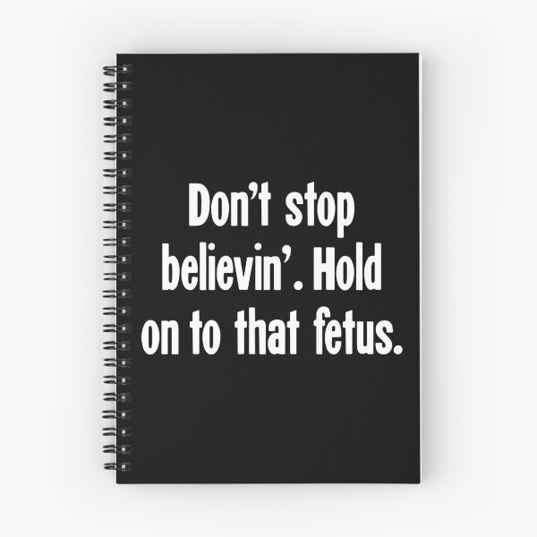 Item preview, Don't Stop Believin'. Hold On To That Fetus. designed and sold by Good-Looking Corpse.
