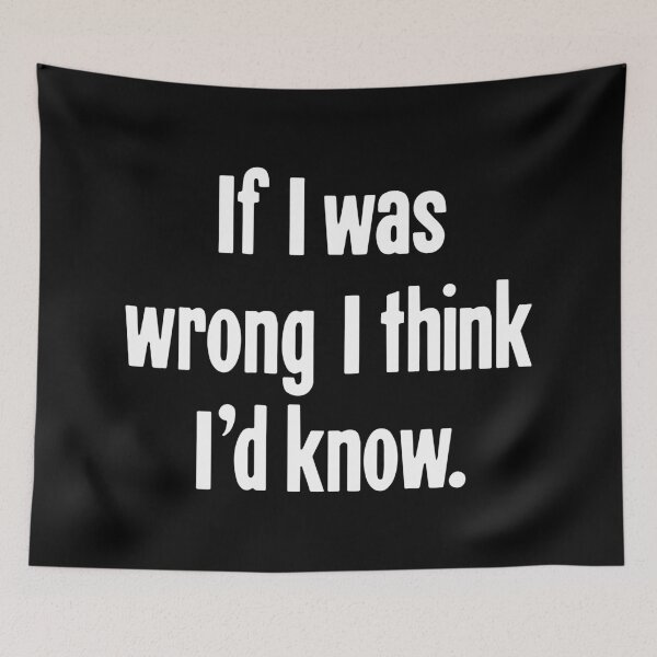 Item preview, If I Was Wrong I Think I'd Know designed and sold by Good-Looking Corpse.