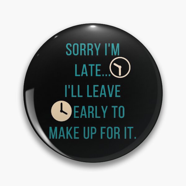 Item preview, Sorry I'm Late ... I'll Leave Early to Make Up for It. designed and sold by Yosaporn.