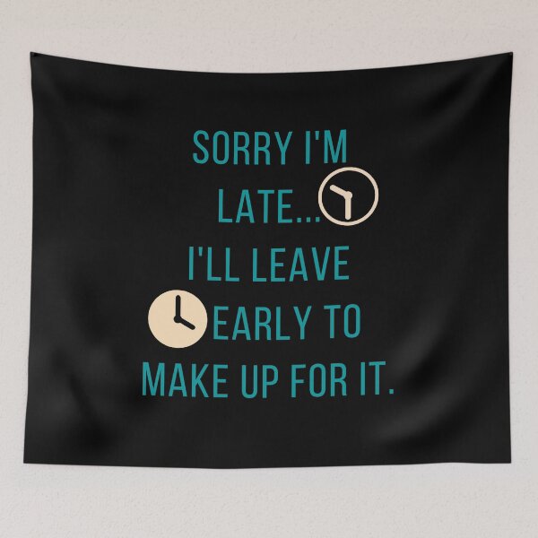 Item preview, Sorry I'm Late ... I'll Leave Early to Make Up for It. designed and sold by Yosaporn.