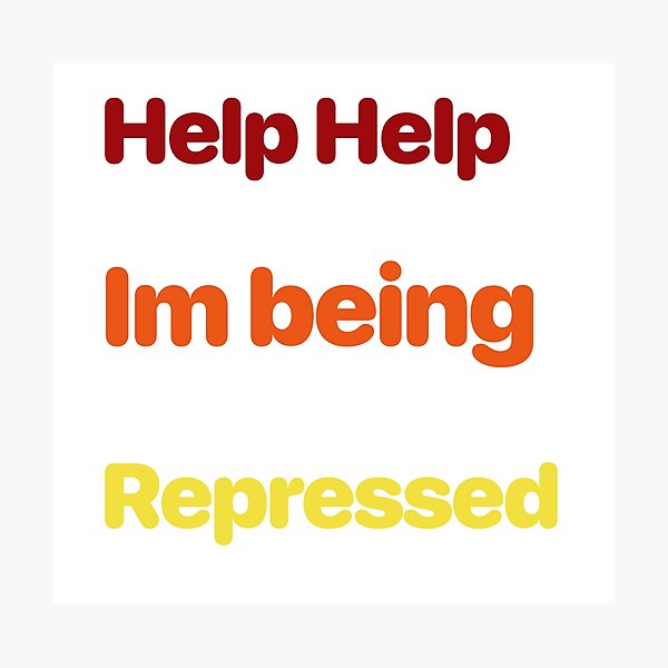 Help Help im being repressed Photographic Print