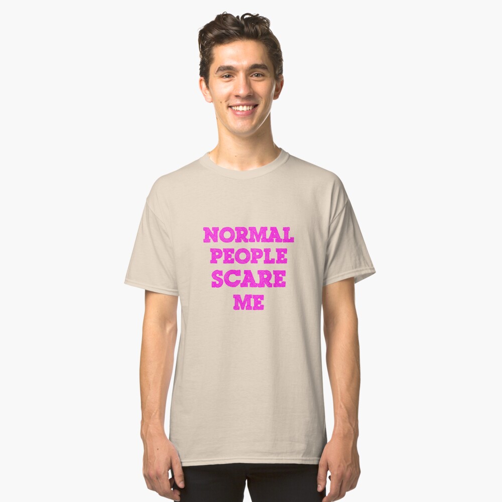 Normal People Scare Me Classic T-Shirt