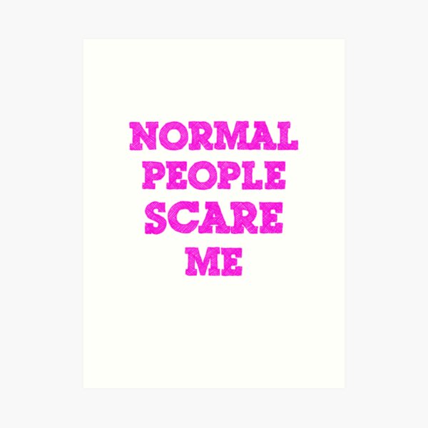 Normal People Scare Me Art Print