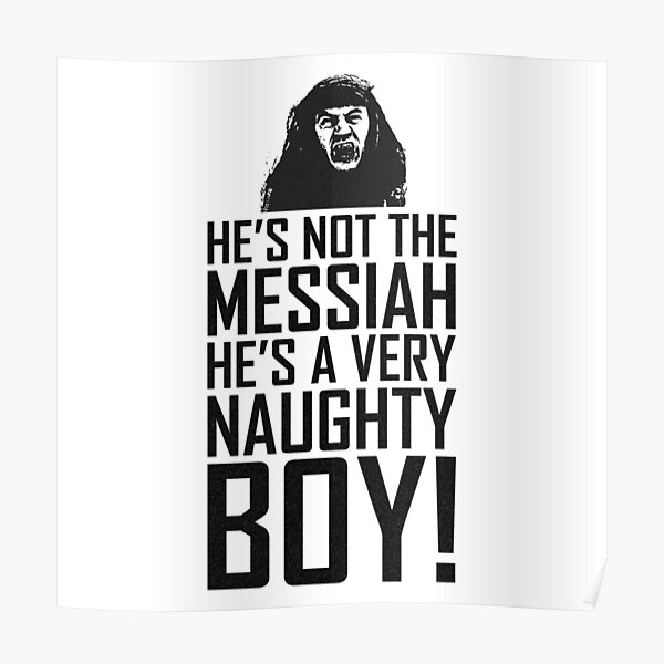 He's Not The Messiah He's A Very Naughty Boy Poster