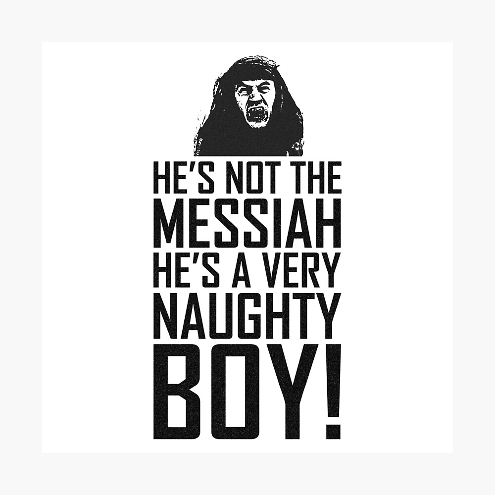 He S Not The Messiah He S A Very Naughty Boy Poster By Jegs Redbubble