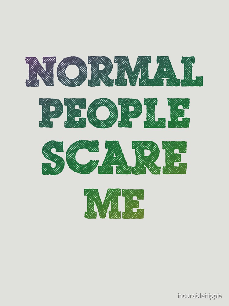Normal People Scare Me by incurablehippie