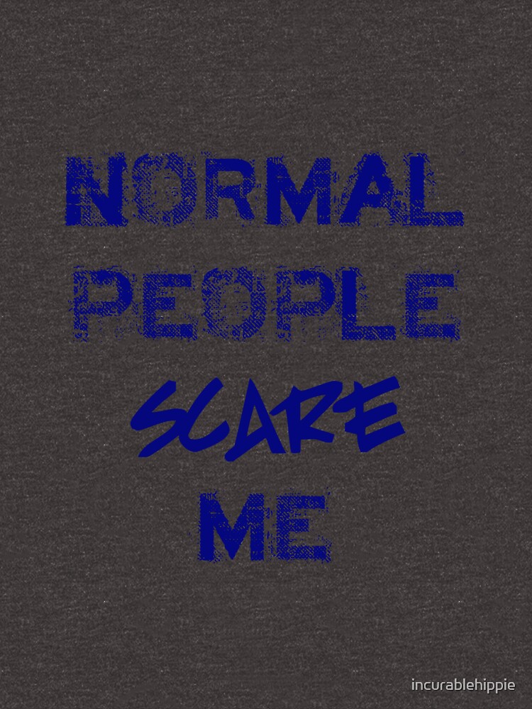 Normal People Scare Me by incurablehippie