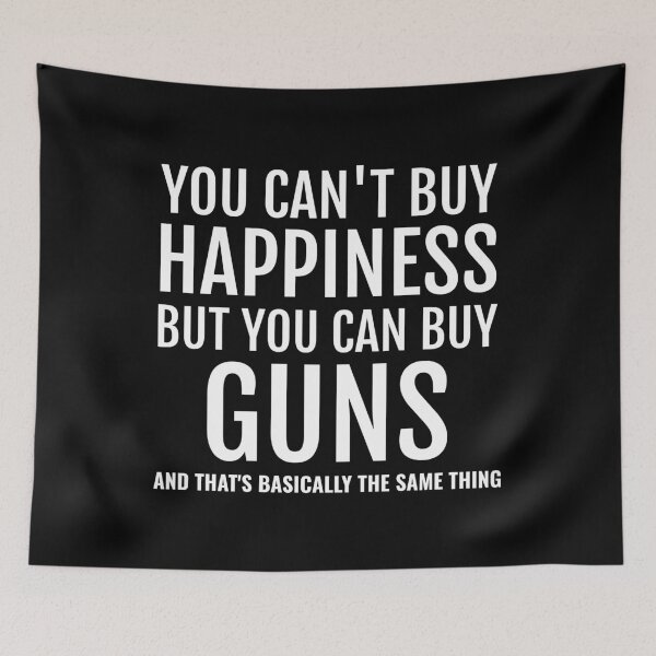 Item preview, Funny You Can't Buy Happiness But You Can Buy Guns print designed and sold by jakehughes2015.